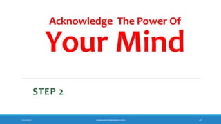 Acknowledge The Power Of
Your Mind
STEP 2
10/18/2017 WWW.ABOVEORBEYONDJM.COM 47
 