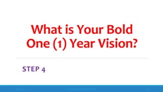 What is Your Bold
One (1) Year Vision?
STEP 4
10/18/2017 www.ABOVEorBEYONDJM.COM 62
 
