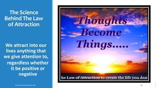 The Science
Behind The Law
of Attraction
We attract into our
lives anything that
we give attention to,
◦regardless whether
it be positive or
negative
10/18/2017WWW.ABOVEORBEYONDJM.COM 80
 