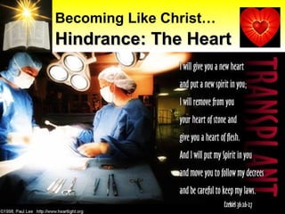Becoming Like Christ…   Hindrance: The Heart 