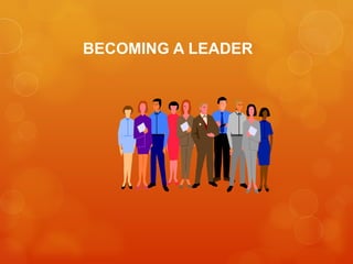 BECOMING A LEADER
 