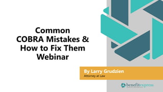 By Larry Grudzien
Attorney at Law
Common
COBRA Mistakes &
How to Fix Them
Webinar
 