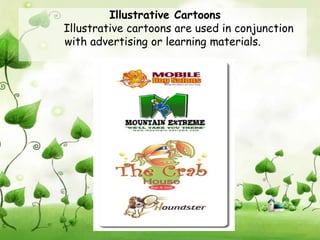 Illustrative Cartoons
Illustrative cartoons are used in conjunction
with advertising or learning materials.
 