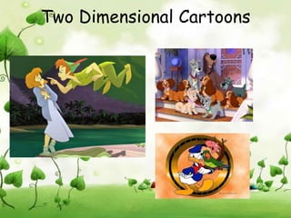 Two Dimensional Cartoons
 