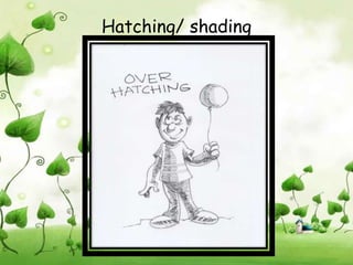 Hatching/ shading
 