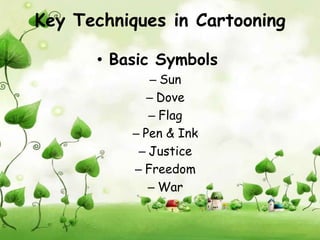 Key Techniques in Cartooning

      • Basic Symbols
             – Sun
             – Dove
             – Flag
          – Pen & Ink
           – Justice
          – Freedom
             – War
 
