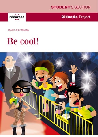 STUDENT’S SECTION

                                 Didactic Project


GRADE 1 (5º & 6º PRIMARIA)




Be cool!
 