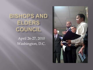 Bishops and Elders Council April 26-27, 2010 Washington, D.C. 