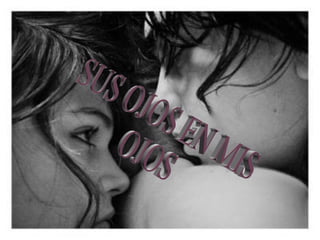 SUS OJOS EN MIS OJOS