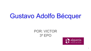 1
Gustavo Adolfo Bécquer
POR: VICTOR
3º EPO
 