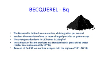 BECQUEREL - Bq ,[object Object],[object Object],[object Object],[object Object],[object Object]