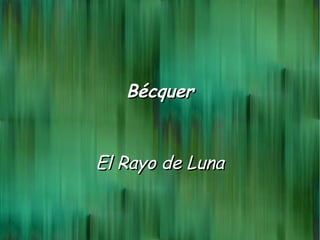 BécquerBécquer
El Rayo de LunaEl Rayo de Luna
 