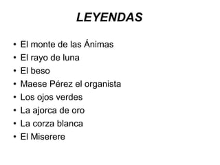 LEYENDAS El monte de las Ánimas El rayo de luna El beso Maese Pérez el organista Los ojos verdes La ajorca de oro La corza blanca El Miserere 