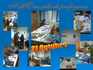 A BE na sala de professores 21 Outubro  