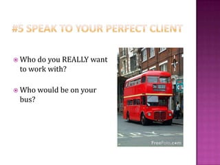  Who do you REALLY want
to work with?
Who would be on your
bus?