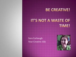 Sara Carbaugh
Your Creative Ally
 