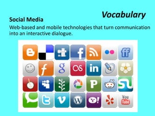 Social Media
                                     Vocabulary
Web-based and mobile technologies that turn communication
into an interactive dialogue.
 