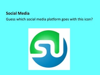 Social Media
Guess which social media platform goes with this icon?
 