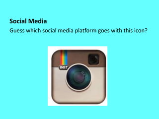 Social Media
Guess which social media platform goes with this icon?
 