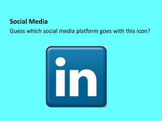 Social Media
Guess which social media platform goes with this icon?
 