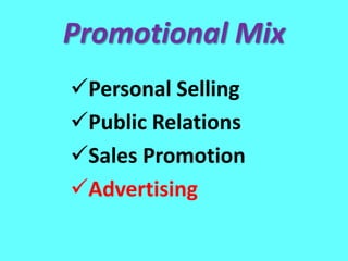 Promotional Mix
Personal Selling
Public Relations
Sales Promotion
Advertising
 