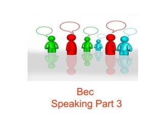 Bec
Speaking Part 3
 
