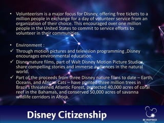 • Volunteerism is a major focus for Disney, offering free tickets to a
million people in exchange for a day of volunteer s...