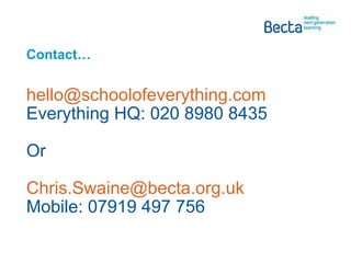 Contact… [email_address] Everything HQ: 020 8980 8435 Or [email_address] Mobile: 07919 497 756 