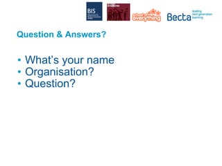 Question & Answers? What’s your name Organisation? Question? 