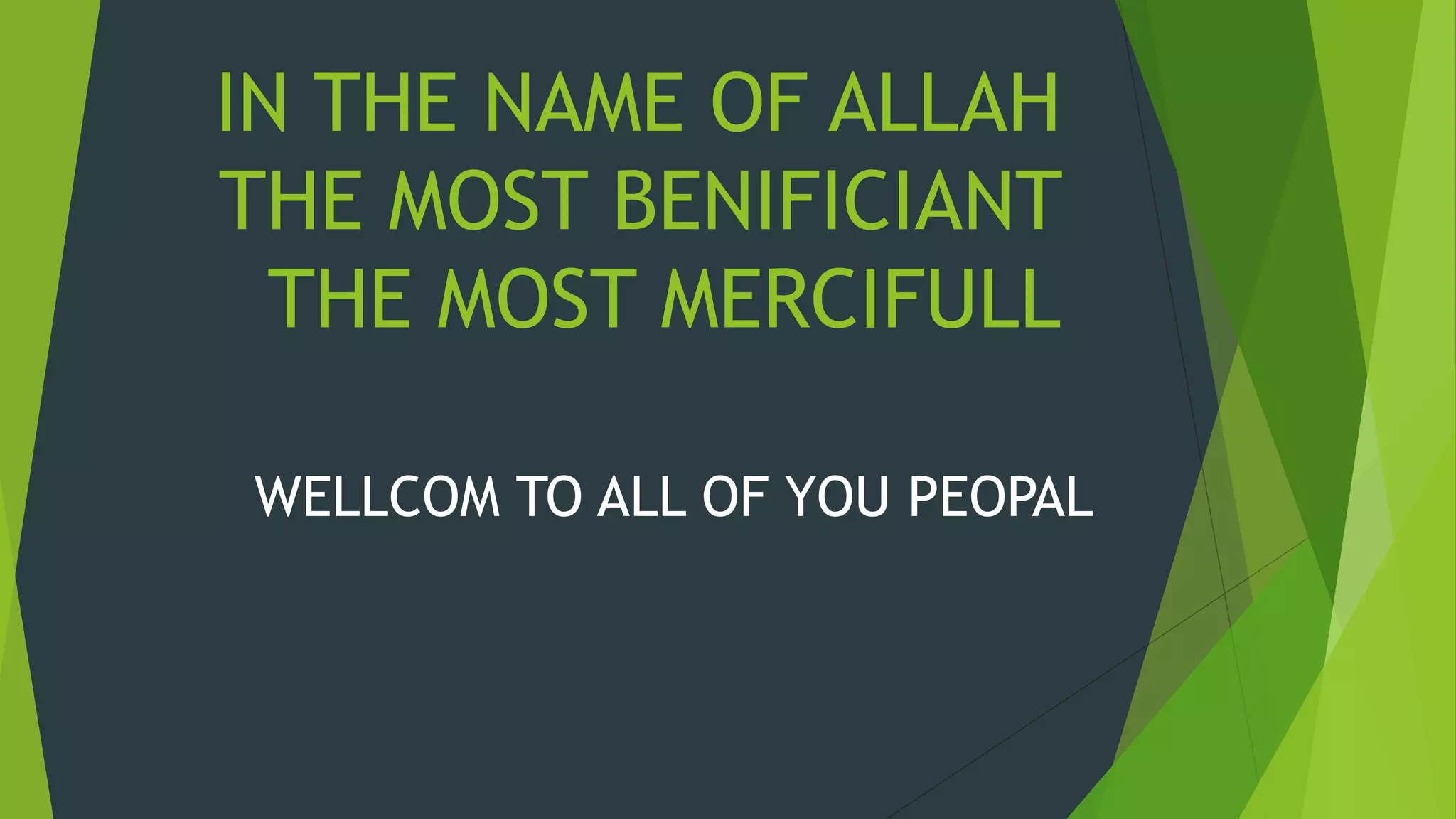 IN THE NAME OF ALLAH
THE MOST BENIFICIANT
THE MOST MERCIFULL
WELLCOM TO ALL OF YOU PEOPAL