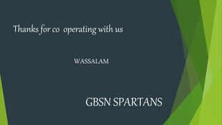 Thanks for co operating with us
WASSALAM
GBSN SPARTANS