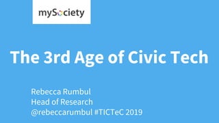 The 3rd Age of Civic Tech
Rebecca Rumbul
Head of Research
@rebeccarumbul #TICTeC 2019
 