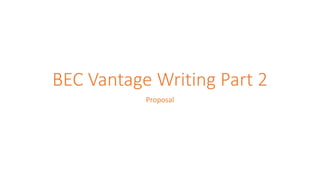 BEC Vantage Writing Part 2
Proposal
 