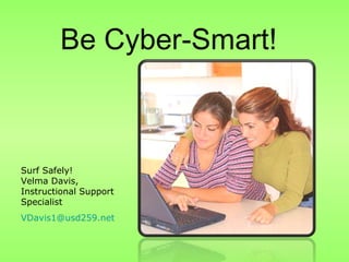 Be Cyber-Smart! Surf Safely! Velma Davis, Instructional Support Specialist [email_address]   