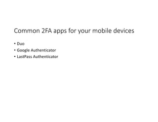 Common 2FA apps for your mobile devices
• Duo
• Google Authenticator
• LastPass Authenticator
 