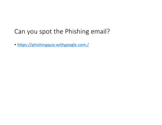Can you spot the Phishing email?
• https://phishingquiz.withgoogle.com./
 