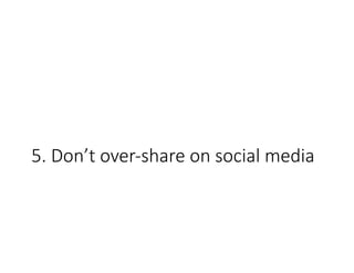 5. Don’t over-share on social media
 