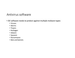Antivirus software
• AV software needs to protect against multiple malware types
• Viruses
• Worms
• Trojans
• Keylogger
• Adware
• Spyware
• Ransomware
• Bots and botnets
 