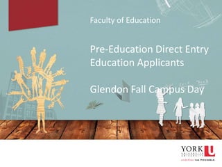 Pre-Education Direct Entry
Education Applicants
Glendon Fall Campus Day
Faculty of Education
 