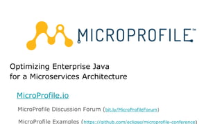 Optimizing Enterprise Java
for a Microservices Architecture
MicroProfile.io
MicroProfile Discussion Forum (bit.ly/MicroProfileForum)
MicroProfile Examples (https://github.com/eclipse/microprofile-conference)
 