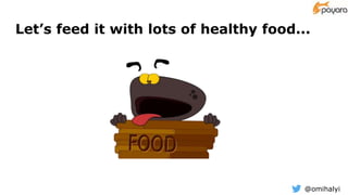 @omihalyi
Let’s feed it with lots of healthy food...
 