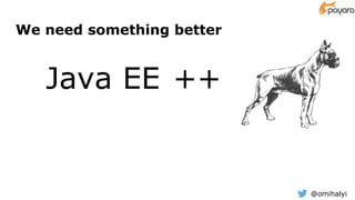 @omihalyi
We need something better
Java EE ++−−
 