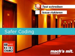 Test schreiben
               Issue riskieren




Safer Coding

 BUGS!
 