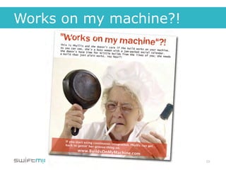 Works on my machine?!




                        23
 