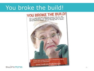 You broke the build!




                       25
 