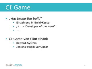 CI Game
§  „You broke the build“
     §  Einzahlung in Build-Kasse
     §  „<...> Developer of the week“
     §  ...


§  CI Game von Clint Shank
     §  Reward-System
     §  Jenkins-Plugin verfügbar




                                         26
 