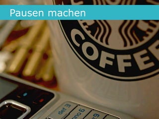 Pausen machen




                27
 