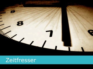 Zeitfresser
              6
 