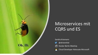 Microservices mit
CQRS und ES
Sandra Kriemann
@sKriemhild
🐳 Docker Berlin MeetUp
Cloud Developer Advocate Microsoft
 