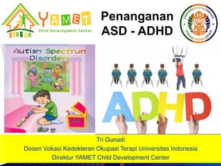 Add your company slogan
LOGOwww.themegallery.com
Tri Gunadi
Dosen Vokasi Kedokteran Okupasi Terapi Universitas Indonesia
Direktur YAMET Child Development Center
Penanganan
ASD - ADHD
 